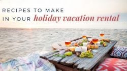 Recipes to Make in Your Holiday Vacation Rental