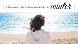 5 Reasons to Take a Beach Vacation in the Winter