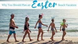 Why You Should Plan an Easter Beach Vacation
